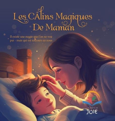 Les Câlins Magiques De Maman: Il existe une magie que l'on ne voit pas - mais qui est toujours en nous