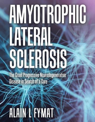 Amyotrophic Lateral Sclerosis: The Cruel Progressive Neurodegenerative Disease in Search of a Cure