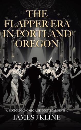 The Flapper Era in Portland Oregon: A Socio-Economic and Political Review