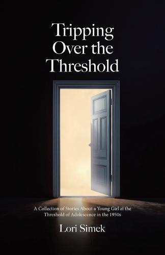 Tripping Over the Threshold: A Collection of Stories About a Young Girl at the Threshold of Adolescence in the 1950s