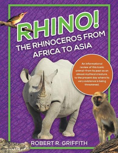 Rhino! The Rhinoceros from Africa to Asia: An informational review of this iconic animal-from its past as an almost mythical creature, to the present day where its very existence is being threatened.