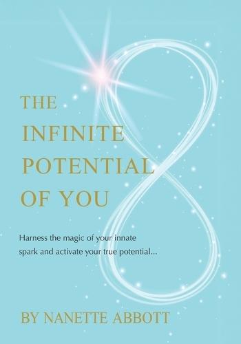 The Infinite Potential of You: Harness the Magic of Your Innate Spark and Activate Your True Potential...