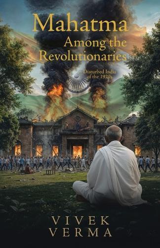 Mahatma Among the Revolutionaries: Disturbed India of the 1920s