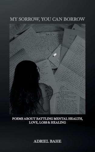 My Sorrow, You Can Borrow: Poems About Battling Mental Health, Love, Loss & Healing
