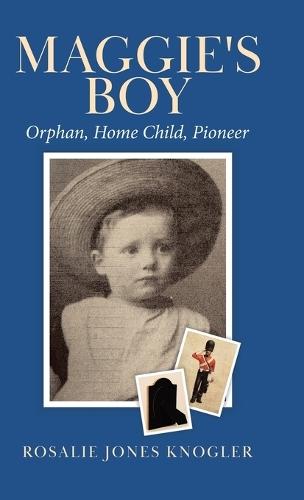 Maggie's Boy: Orphan, Home Child, Pioneer