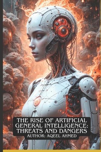 The Rise of Artificial General Intelligence: Threats and Dangers