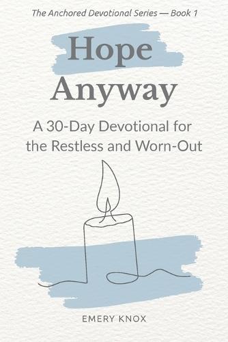 Hope Anyway: A 30-Day Devotional for the Restless and Worn-Out: Faith-based encouragement with guided journaling, breath prayers & curated playlist for teens, young adults, faith leaders and mentors