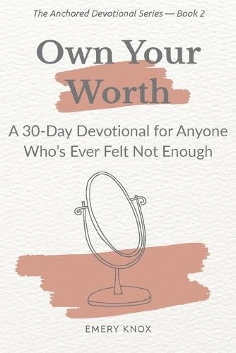 Own Your Worth: A 30-Day Devotional for Anyone Who's Ever Felt Not Enough: Faith-based guidance with journaling cues, breath prayers & curated songs for teens, young adults, faith leaders and mentors