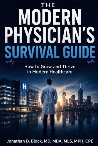 The Modern Physician's Survival Guide: How to Grow and Thrive in Modern Healthcare
