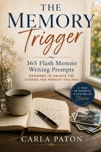 The Memory Trigger: 365 Flash Memoir Writing Prompts Designed to Unlock the Stories You Forgot You Had