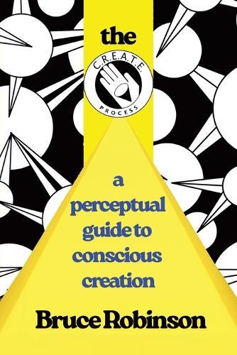 The C.R.E.A.T.E. Process: A Perceptual Guide to Conscious-creation
