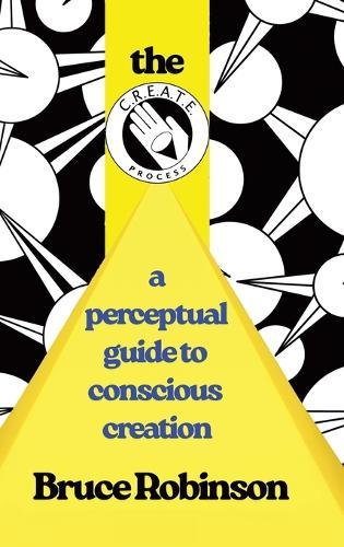 The C.R.E.A.T.E. Process: A Perceptual Guide to Conscious-creation