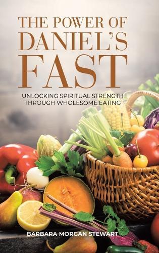 The Power of Daniel's Fast: Unlocking Spiritual Strength Through Wholesome Eating