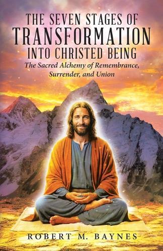The Seven Stages of Transformation Into Christed Being: The Sacred Alchemy of Remembrance, Surrender, and Union