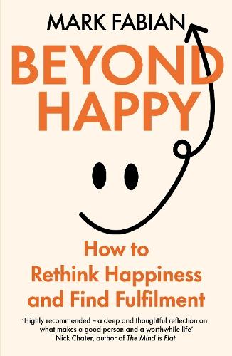 Beyond Happy: How to Rethink Happiness and Find Fulfilment