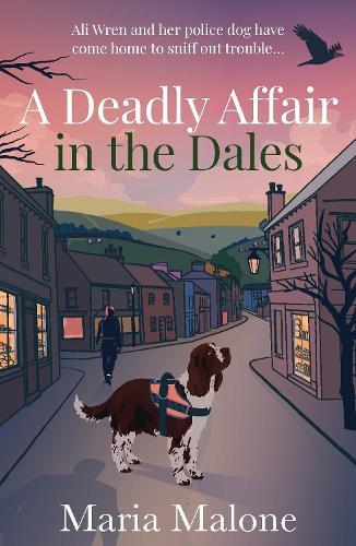 A Deadly Affair in the Dales: A delightful Yorkshire cosy mystery with a detective sergeant, her loyal spaniel and a town full of secrets (Wren & Wilson 1)