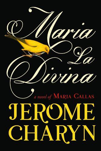 Maria La Divina: A Novel of Maria Callas, the World’s Greatest Opera Diva