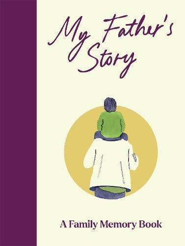 My Father's Story: A Keepsake Memory Journal for Your Father With Quotes, Illustrations, and 60 Life Story Prompts