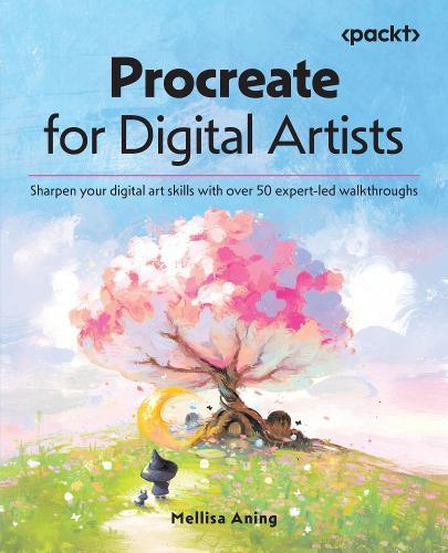Procreate for Digital Artists: Sharpen your digital art skills with over 50 expert-led walkthroughs