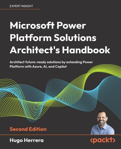 Microsoft Power Platform Solutions Architect's Handbook: Architect future-ready solutions by extending Power Platform with Azure, AI, and Copilot