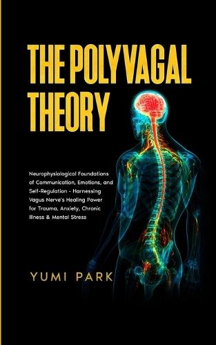The Polyvagal Theory: Neurophysiological Foundations of Communication, Emotions, and Self-Regulation - Harnessing Vagus Nerve's Healing Power for Trauma, Anxiety, Chronic Illness & Mental Stress.