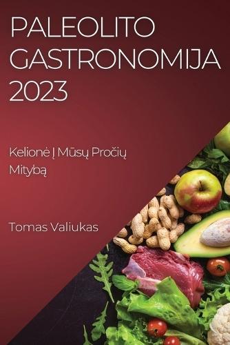 Paleolito Gastronomija 2023: Kelione &#302; M&#363;s&#371; Pro&#269;i&#371; Mityb&#261;