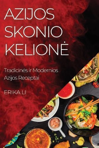 Azijos Skonio Kelione: Tradicines ir Modernios Azijos Receptai
