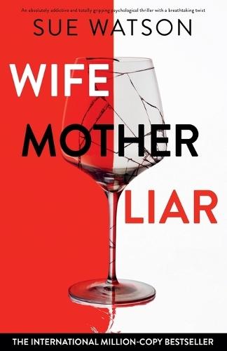Wife, Mother, Liar: An absolutely addictive and totally gripping psychological thriller with a breathtaking twist