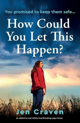 How Could You Let This Happen?: An addictive and utterly heartbreaking page-turner