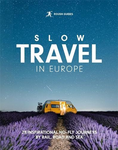 Rough Guides Slow Travel in Europe: 28 Inspirational No-Fly Journeys by Rail, Road and Sea