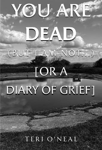 You are dead (but I am not...) [or A Diary of Grief]