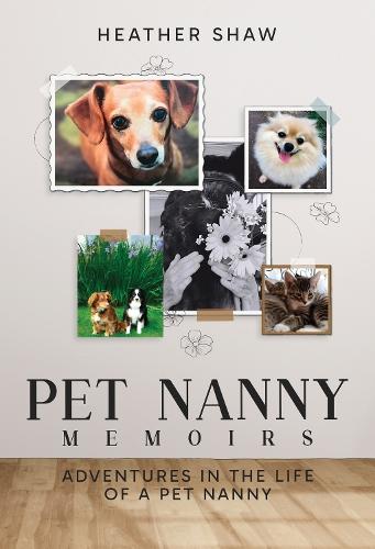 Pet Nanny Memoirs: Adventures in the Life of a Pet Nanny