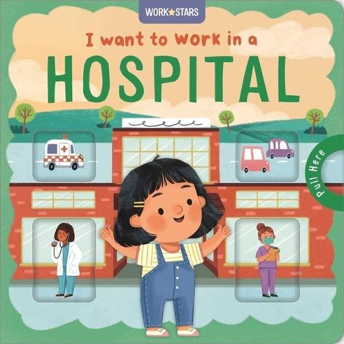 I Want to Work in a Hospital: A Little Career Book for Kids, with Sliding Tabs to Pull
