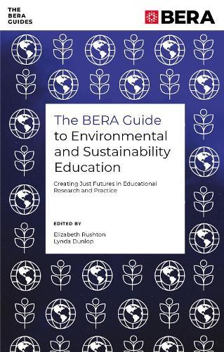 The BERA Guide to Environmental and Sustainability Education: Creating Just Futures in Educational Research and Practice