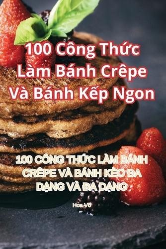 100 Công Thức Làm Bánh Crêpe Và Bánh Kếp Ngon