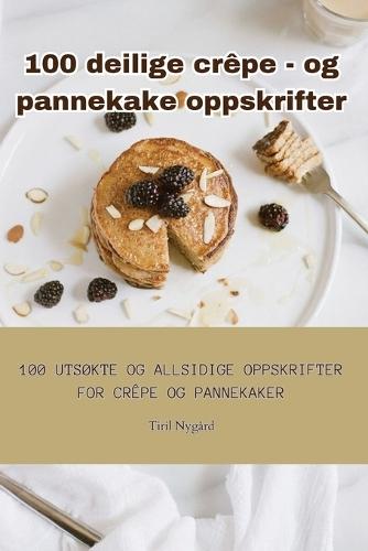 100 deilige crêpe - og pannekake oppskrifter