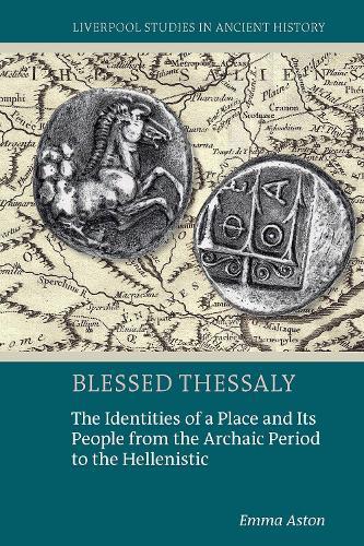 Blessed Thessaly: The Identities of a Place and Its People from the Archaic Period to the Hellenistic