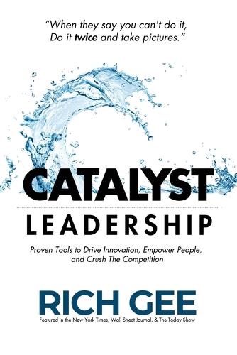 Catalyst Leadership: Proven Tools to Drive Innovation, Empower People, and Crush the Competition