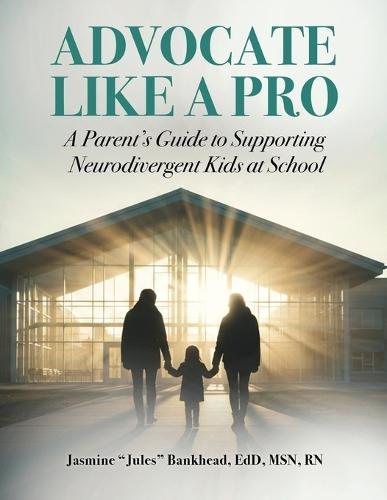 Advocate Like A Pro: A Parent's Guide to Supporting Neurodivergent Kids at School