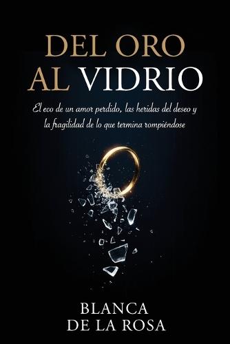 Del Oro al Vidrio: El eco de un amor perdido, las heridas del deseo y la fragilidad de lo que termina rompiéndose