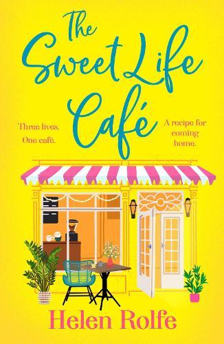 The Sweet Life Café: The BRAND NEW deliciously heartfelt tale of romance and new beginnings from Helen Rolfe for 2026