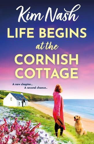 Life Begins at the Cornish Cottage: A heartwarming, feel-good romance about starting over and finding the courage to love again from Kim Nash