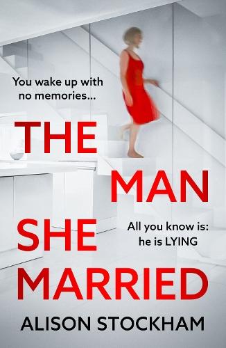 The Man She Married: A pulse-pounding, psychological thriller from Alison Stockham, author of The Cuckoo Sister