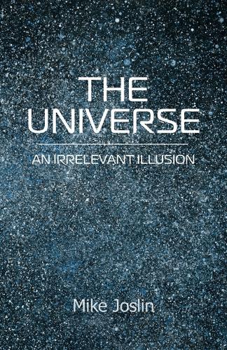 The Universe: An Irrelevant Illusion