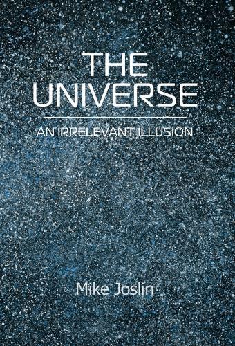 The Universe: An Irrelevant Illusion