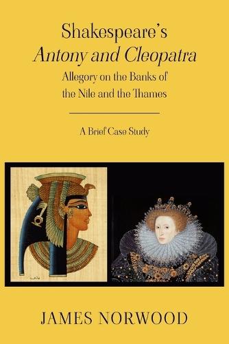 Shakespeare's Antony and Cleopatra: Allegory on the Banks of the Nile and the Thames: A Brief Case Study