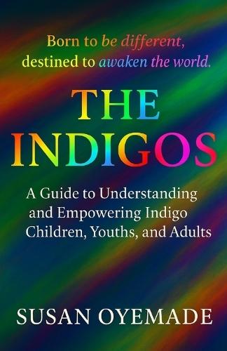 The Indigos: Born to be Different, Destined to Awaken the World