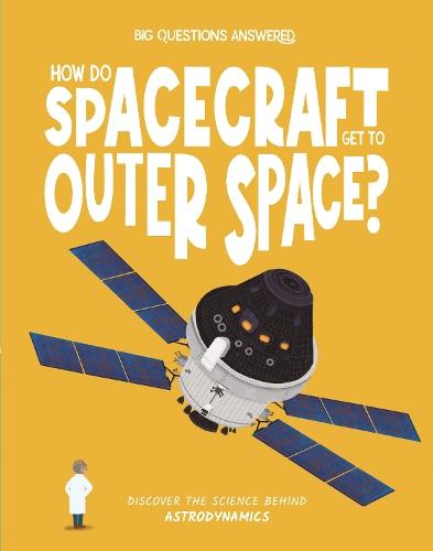 How Do Spacecraft Get to Outer Space?: Discover the science behind astrodynamics