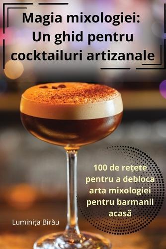 Magia mixologiei: Un ghid pentru cocktailuri artizanale