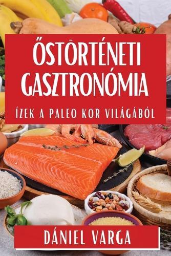 &#336;störténeti Gasztronómia: Ízek a Paleo Kor Világából